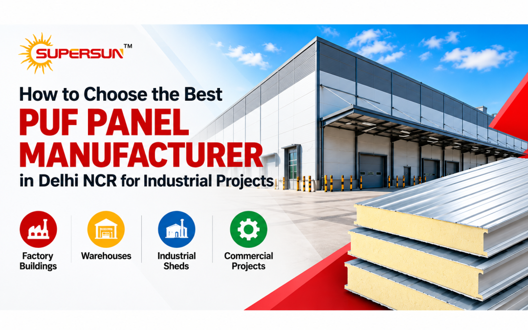 How to Choose the Best PUF Panel Manufacturer in Delhi NCR for Industrial Projects